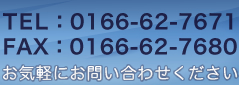 TEL：0166-62-7671　FAX：0166-62-7680 お気軽にお問い合わせください